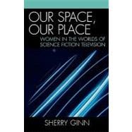 Our Space, Our Place Women in the Worlds of Science Fiction Television