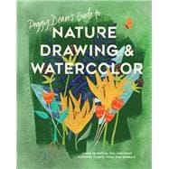 Peggy Dean's Guide to Nature Drawing and Watercolor Learn to Sketch, Ink, and Paint Flowers, Plants, Trees, and Animals