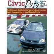 Civic Duty : The Ultimate Guide to the World's Most Popular Sport Compact Car - the Honda Civic