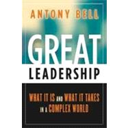 Great Leadership : What It Is and What It Takes in a Complex World