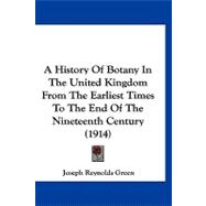 A History of Botany in the United Kingdom from the Earliest Times to the End of the Nineteenth Century