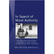 In Search of Moral Authority : The Discourse on Poverty, Poor Relief, and Charity in French Colonial Vietnam