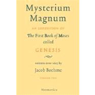 Mysterium Magnum: An Exposition of the First Book of Moses Called Genesis Written Anno 1623