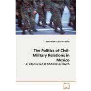 The Politics of Civil-military Relations in Mexico