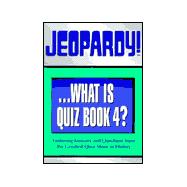 Jeopardy! Bk. 4 : ...What Is Quiz? - Featuring Answers and Questions from the Greatest Quiz Show in History