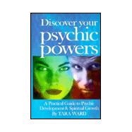 Discover Your Psychic Powers : A Practical Guide to Psychic Development and Spiritual Growth