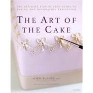 The Art of the Cake: The Ultimate Step-by-step Guide to Baking and Decorating Perfection