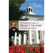 The Enduring Legacy of Albertus C. Van Raalte as Leader and Liaison