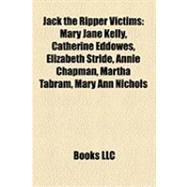 Jack the Ripper Victims : Mary Jane Kelly, Catherine Eddowes, Elizabeth Stride, Annie Chapman, Martha Tabram, Mary Ann Nichols
