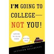 I'm Going to College---Not You! : Surviving the College Search with Your Child