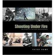 Shooting under Fire : The World of the War Photographer