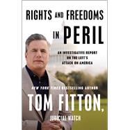 Rights and Freedoms in Peril An Investigative Report on the Left's Attack on America