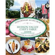 Hudson Valley Chef's Table Extraordinary Recipes from Westchester to Columbia County
