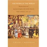 The Worm in the Wheat: Rosalie Evans and Agrarian Struggle in the Puebla-Tlaxcala Valley of Mexico, 1906-1927