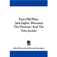 Four Old Plays : Jack Jugler; Thersytes; the Pardoner and the Fere; Jocasta