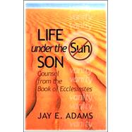 Life under the Son : Counsel from the Book of Ecclesiastes