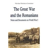 The Great War and the Romanians Notes and Documents on World War I