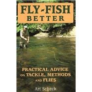 Fly-Fish Better Practical Advice on Tackle, Methods, and Flies,9780811732161