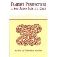 Feminist Perspectives on Sor Juana Ines De LA Cruz