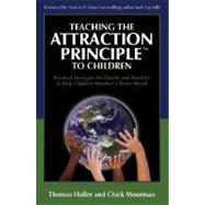 Teaching the Attraction Principle to Children Practical Strategies for Parents and Teachers to Help Children Manifest a Better World
