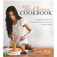 The Clever Cookbook Get-Ahead Strategies and Timesaving Tips for Stress-Free Home Cooking