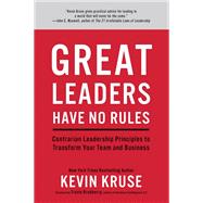 Great Leaders Have No Rules Contrarian Leadership Principles to Transform Your Team and Business