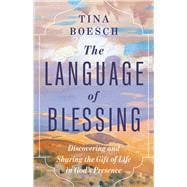 The Language of Blessing Discovering and Sharing the Gift of Life in God’s Presence