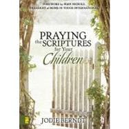 Praying the Scriptures for Your Children : Discover How to Pray God's Will for Their Lives