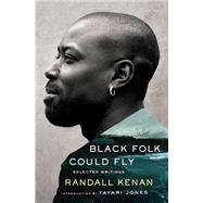 Black Folk Could Fly Selected Writings by Randall Kenan