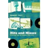 Hits and Misses Crafting Top 40 Singles, 1963-1971