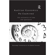 Austrian Economics Re-examined: The Economics of Time and Ignorance