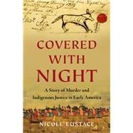 Covered with Night A Story of Murder and Indigenous Justice in Early America