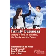 Siblings and the Family Business Making It Work for Business, the Family, and the Future