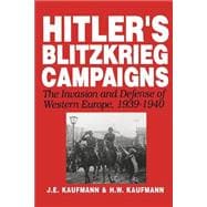 Hitler's Blitzkrieg Campaigns The Invasion And Defense Of Western Europe, 1939-1940