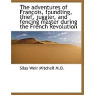 The Adventures of Franois, Foundling, Thief, Juggler, and Fencing Master During the French Revoluti