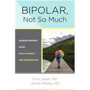 Bipolar, Not So Much Understanding Your Mood Swings and Depression