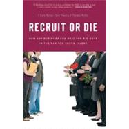 Recruit or Die : How Any Business Can Beat the Big Guys in the War for Young Talent