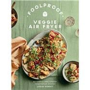 Foolproof Veggie Air Fryer 60 Simple and Speedy Vegetarian Dishes