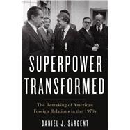A Superpower Transformed The Remaking of American Foreign Relations in the 1970s