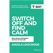 Switch Off and Find Calm Slow Down and Regain Control of Your Life