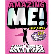 Amazing Me! For Girls A Book of Your Own World Records