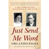 Just Send Me Word A True Story of Love and Survival in the Gulag