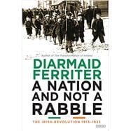 A Nation and Not a Rabble The Irish Revolutions 1913-1923