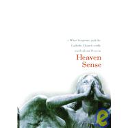 Heaven Sense : What Scripture and the Catholic Church Really Teach about Heaven