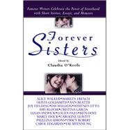 Forever Sisters Famous Writers Celebrate the Power of Sisterhood with Short Stories, Essays, and Memoirs