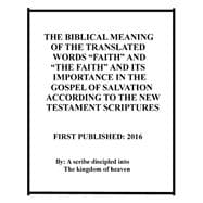 The Biblical Meaning of the Translated Words Faith and the Faith