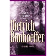 Seize the Day -- With Dietrich Bonhoeffer