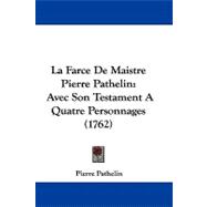 Farce de Maistre Pierre Pathelin : Avec Son Testament A Quatre Personnages (1762)