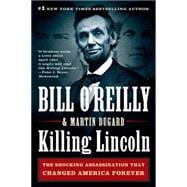 Killing Lincoln The Shocking Assassination That Changed America Forever