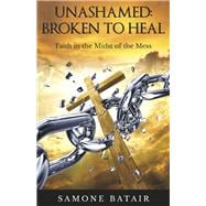 Unashamed: Broken to Heal Faith in the Midst of the Mess